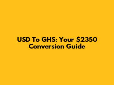 USD To GHS: Your $2350 Conversion Guide