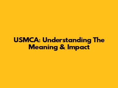 USMCA: Understanding The Meaning & Impact