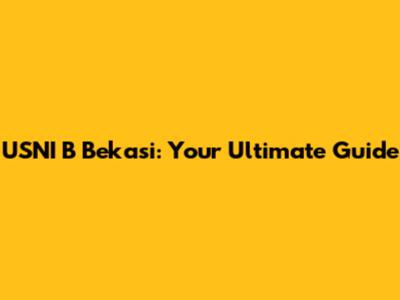 USNI B Bekasi: Your Ultimate Guide