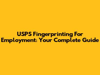 USPS Fingerprinting For Employment: Your Complete Guide