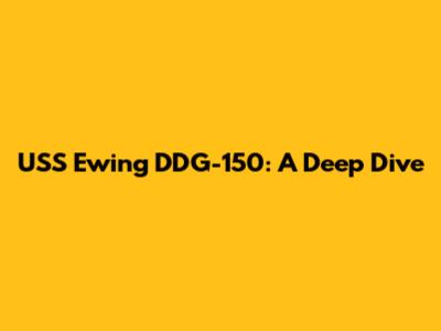 USS Ewing DDG-150: A Deep Dive
