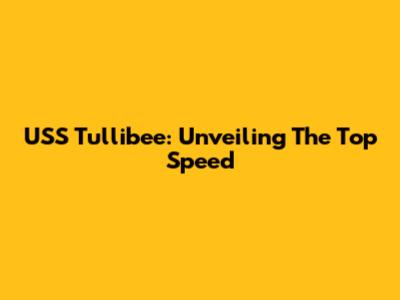 USS Tullibee: Unveiling The Top Speed