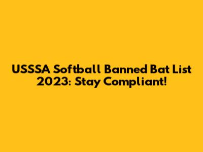 USSSA Softball Banned Bat List 2023: Stay Compliant!