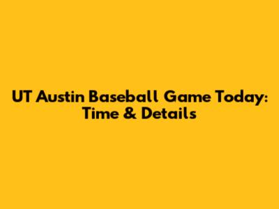 UT Austin Baseball Game Today: Time & Details