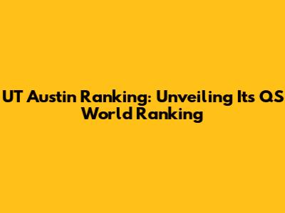 UT Austin Ranking: Unveiling Its QS World Ranking
