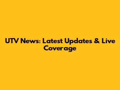 UTV News: Latest Updates & Live Coverage