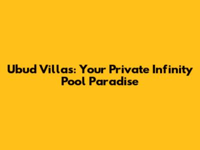 Ubud Villas: Your Private Infinity Pool Paradise