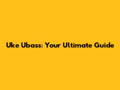 Uke Ubass: Your Ultimate Guide