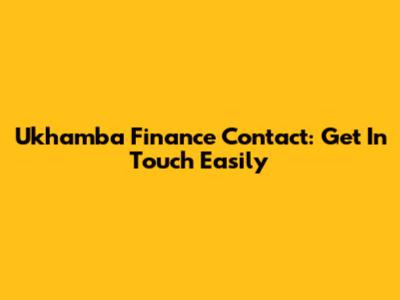 Ukhamba Finance Contact: Get In Touch Easily