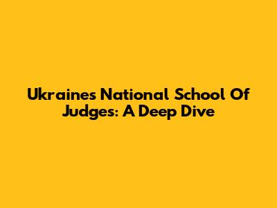 Ukraine's National School Of Judges: A Deep Dive