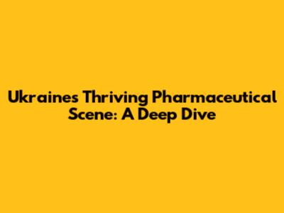 Ukraine's Thriving Pharmaceutical Scene: A Deep Dive