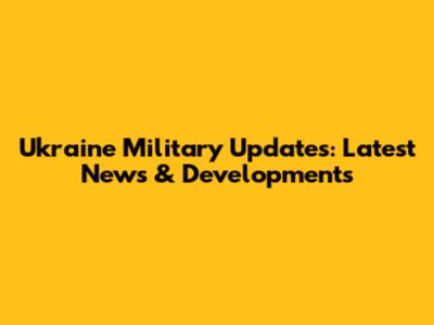 Ukraine Military Updates: Latest News & Developments