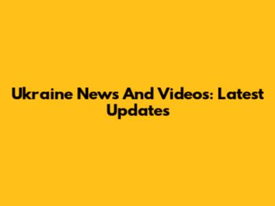 Ukraine News And Videos: Latest Updates