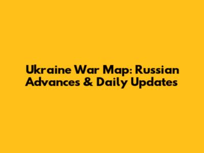 Ukraine War Map: Russian Advances & Daily Updates