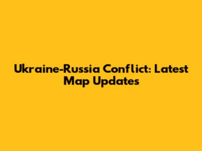 Ukraine-Russia Conflict: Latest Map Updates