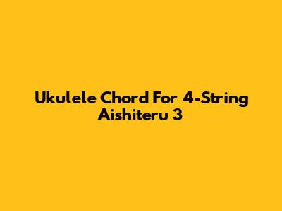 Ukulele Chord For 4-String Aishiteru 3