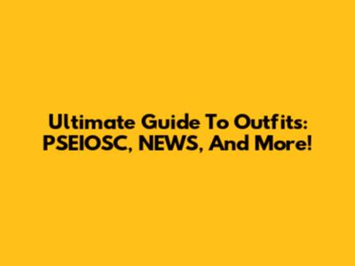 Ultimate Guide To Outfits: PSEIOSC, NEWS, And More!