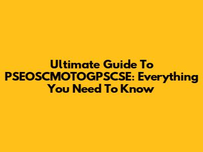 Ultimate Guide To PSEOSCMOTOGPSCSE: Everything You Need To Know