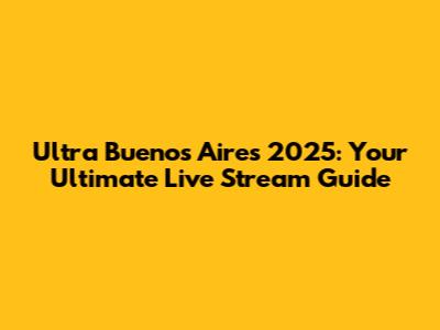 Ultra Buenos Aires 2025: Your Ultimate Live Stream Guide