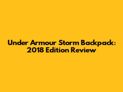 Under Armour Storm Backpack: 2018 Edition Review