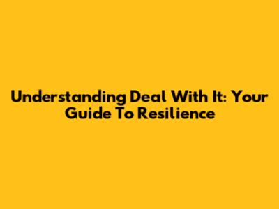 Understanding 'Deal With It': Your Guide To Resilience