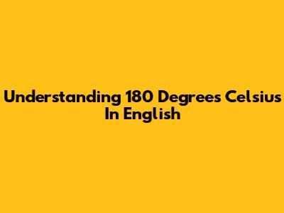 Understanding 180 Degrees Celsius In English