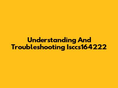 Understanding And Troubleshooting Isccs164222