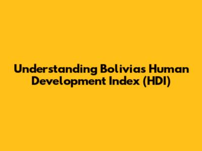 Understanding Bolivia's Human Development Index (HDI)