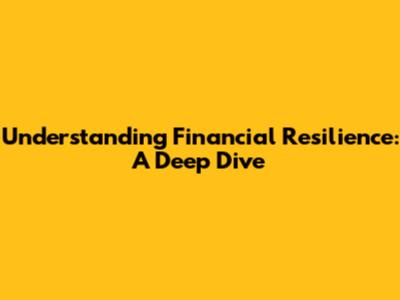Understanding Financial Resilience: A Deep Dive