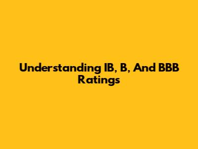 Understanding IB, B, And BBB Ratings