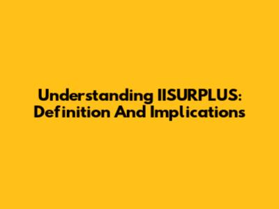 Understanding IISURPLUS: Definition And Implications