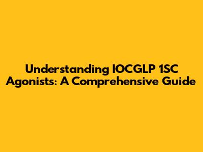 Understanding IOCGLP 1SC Agonists: A Comprehensive Guide
