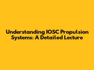 Understanding IOSC Propulsion Systems: A Detailed Lecture