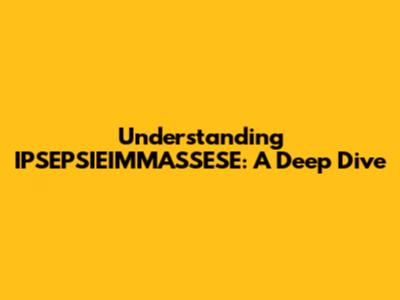 Understanding IPSEPSIEIMMASSESE: A Deep Dive