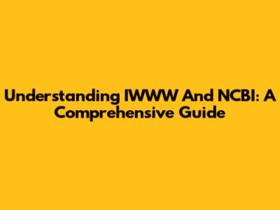 Understanding IWWW And NCBI: A Comprehensive Guide