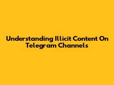 Understanding Illicit Content On Telegram Channels