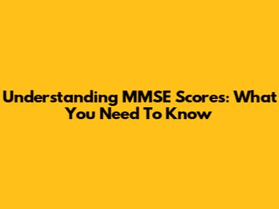 Understanding MMSE Scores: What You Need To Know
