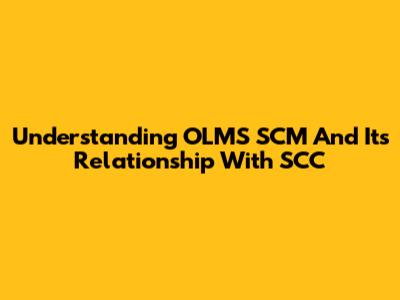 Understanding OLMS SCM And Its Relationship With SCC