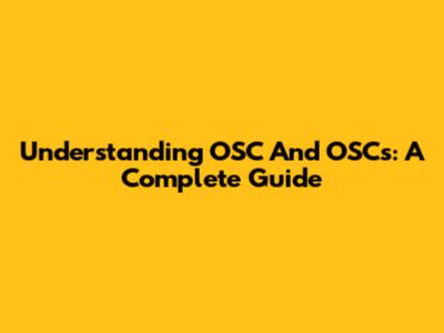 Understanding OSC And OSCs: A Complete Guide
