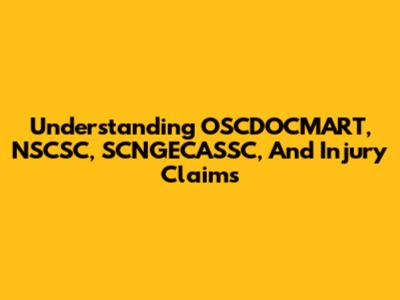 Understanding OSCDOCMART, NSCSC, SCNGECASSC, And Injury Claims