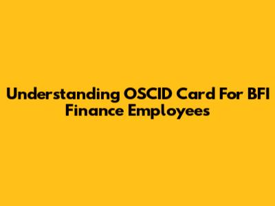 Understanding OSCID Card For BFI Finance Employees