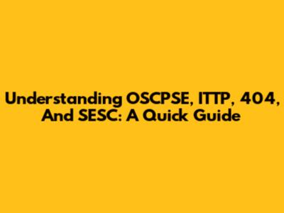 Understanding OSCPSE, ITTP, 404, And SESC: A Quick Guide