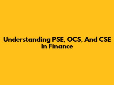 Understanding PSE, OCS, And CSE In Finance
