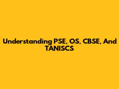 Understanding PSE, OS, CBSE, And TANISCS