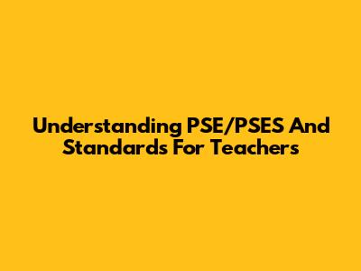 Understanding PSE/PSES And Standards For Teachers