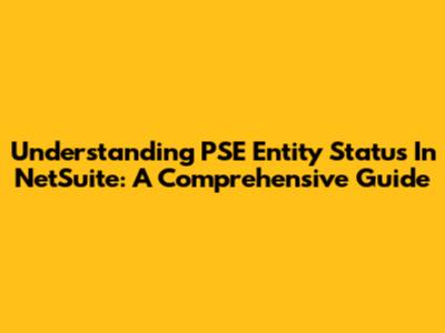 Understanding PSE Entity Status In NetSuite: A Comprehensive Guide