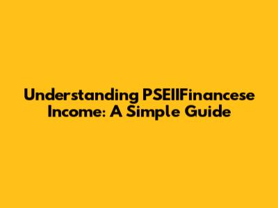 Understanding PSEIIFinancese Income: A Simple Guide