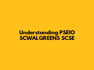 Understanding PSEIO SCWALGREENS SCSE