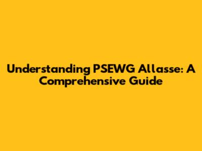 Understanding PSEWG Allasse: A Comprehensive Guide