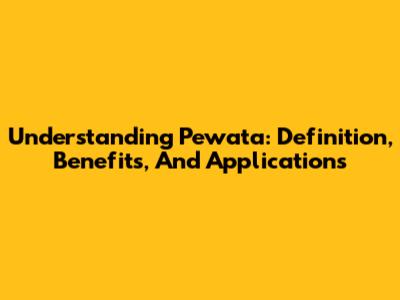 Understanding Pewata: Definition, Benefits, And Applications